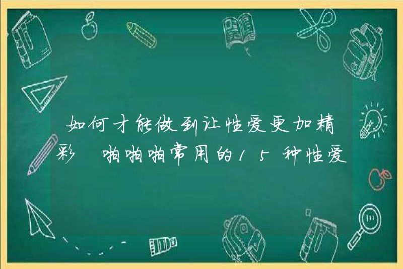 Làm thế nào để làm cho quan hệ tình dục trở nên thú vị hơn? 15 mẹo tình dục phổ biến cho tình dục