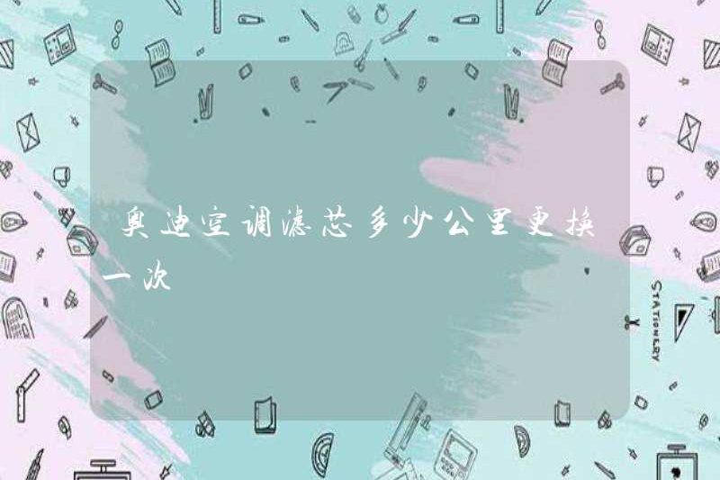 Phần tử bộ lọc điều hòa không khí Audi thay đổi bao nhiêu km một lần