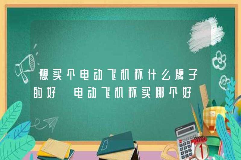 Mua cốc máy bay điện nào là tốt? Cái nào là tốt để mua?