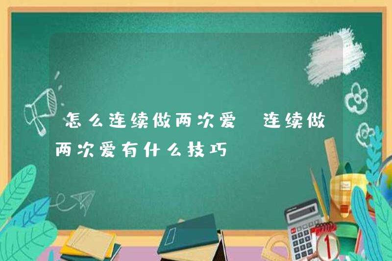 Làm thế nào để làm tình hai lần liên tiếp? Mẹo làm tình hai lần liên tiếp là gì