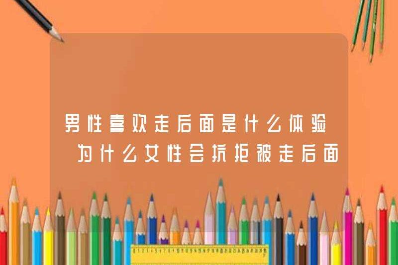 Trải nghiệm của những người đàn ông thích đi phía sau là gì? Tại sao phụ nữ chống lại bị bắt đằng sau?