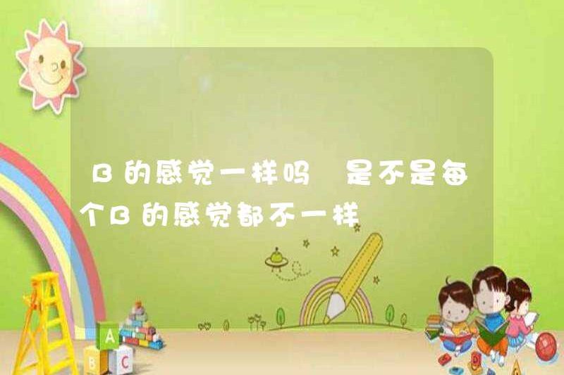 B có cảm thấy giống nhau không? Mỗi b có cảm thấy khác nhau không?