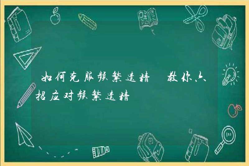 Làm thế nào để vượt qua khí thải về đêm thường xuyên. Dạy bạn sáu cách để đối phó với khí thải về đêm thường xuyên