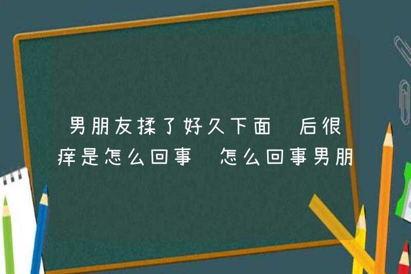Chuyện gì đang xảy ra sau khi bạn trai tôi xoa nó trong một thời gian dài? Chuyện gì đang xảy ra sau khi bạn trai tôi xoa nó trong một thời gian dài? Chuyện gì đang xảy ra sau khi bạn trai tôi xoa nó trong một thời gian dài?