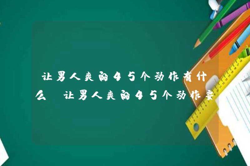 45 phong trào làm cho đàn ông hạnh phúc là gì? Cách học 45 chuyển động khiến đàn ông hạnh phúc