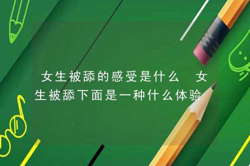 Cảm giác như thế nào khi một cô gái bị liếm? Nó như thế nào khi một cô gái bị liếm xuống?