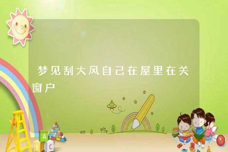 Mơ về những cơn gió mạnh, tôi đang đóng cửa sổ trong nhà