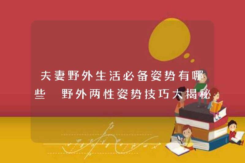 Những tư thế thiết yếu cho các cặp vợ chồng trong cuộc sống hoang dã của họ là gì? Bí mật về kỹ năng tư thế của cả hai giới trong hoang dã của họ