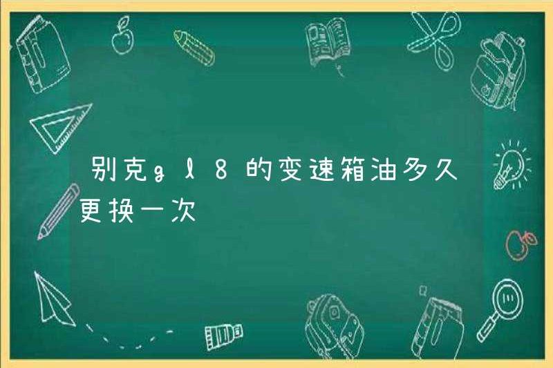 Tôi thường thay dầu hộp số của Buick GL8?