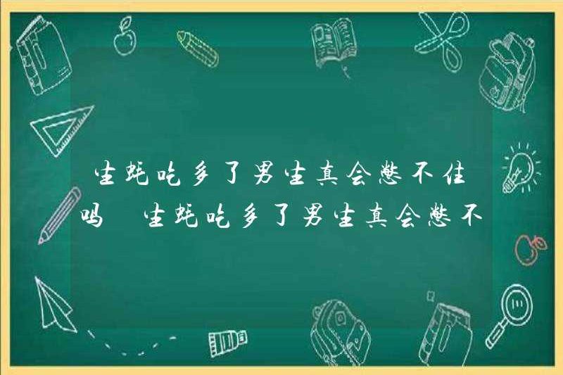Con trai sẽ thực sự không thể giữ được nếu chúng ăn quá nhiều hàu? Con trai sẽ thực sự không thể giữ được nếu chúng ăn quá nhiều hàu? Tại sao
