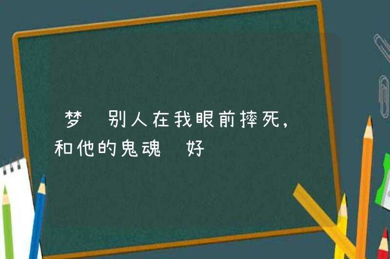 Mơ về một người nào đó rơi vào cái chết trước mặt tôi, tôi thậm chí còn nói với con ma của anh ấy