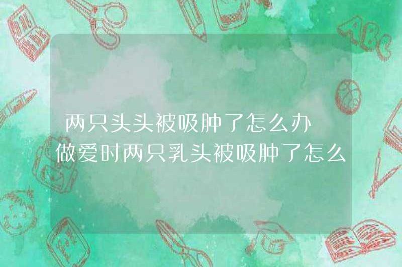 Phải làm gì nếu hai núm vú bị hút và sưng? Phải làm gì nếu hai núm vú bị hút và sưng trong khi quan hệ tình dục