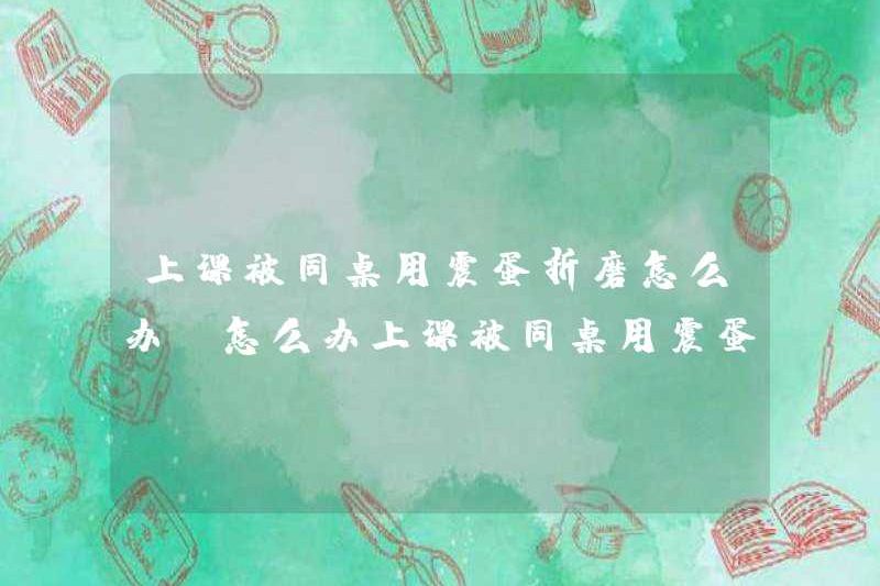 Phải làm gì nếu bạn bị tra tấn bởi bàn làm việc với máy rung trong lớp? Phải làm gì nếu bạn bị tra tấn bởi bàn làm việc với máy rung trong lớp?