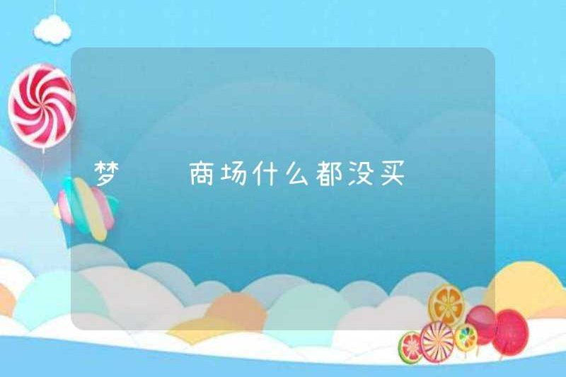 Mơ ước mua sắm trong trung tâm thương mại và không mua gì