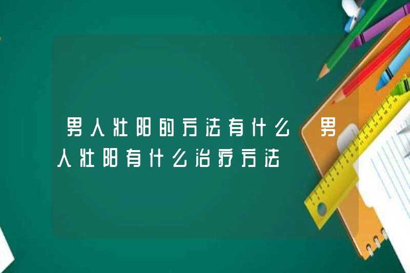 Các phương pháp để nam giới tăng cường thuốc kích thích tình dục của họ là gì? Các phương pháp điều trị cho nam giới tăng cường thuốc kích thích tình dục của họ là gì