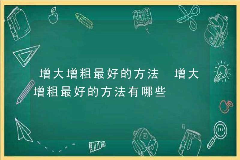 Cách tốt nhất để tăng kích thước và dày lên. Những cách tốt nhất để tăng kích thước và dày lên là gì?