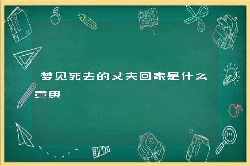 Giấc mơ về một người chồng đã chết về nhà có ý nghĩa gì