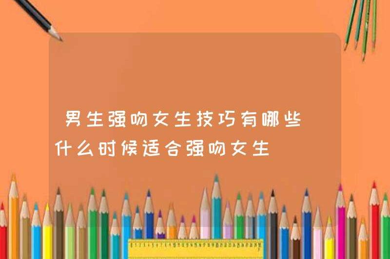 Các kỹ thuật cho các cô gái hôn bắt buộc là gì? Khi nào nó phù hợp cho các cô gái hôn bắt buộc