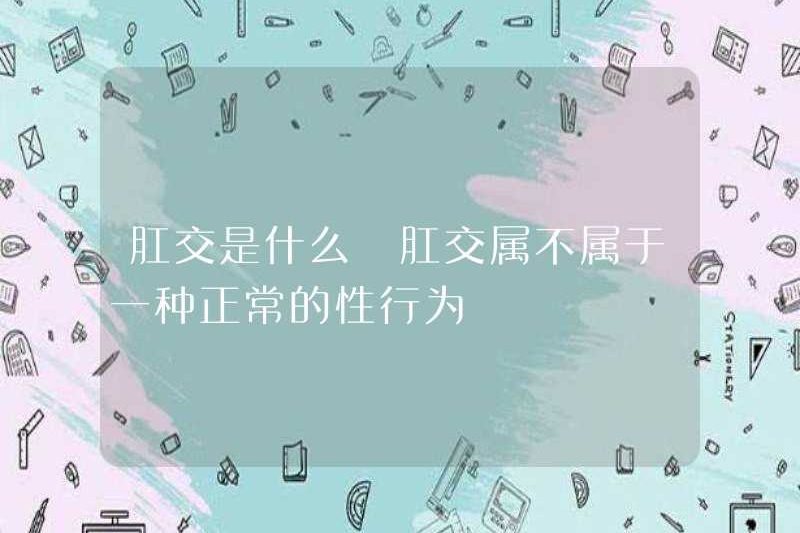 Quan hệ tình dục qua đường hậu môn là gì? Quan hệ tình dục qua đường hậu môn không phải là một hành vi tình dục bình thường