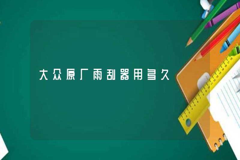 Volkswagen Wiper gốc của Volkswagen kéo dài bao lâu?