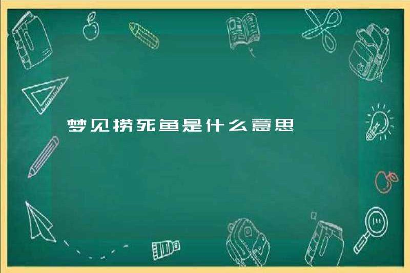 Giấc mơ bắt một con cá chết có nghĩa là gì?