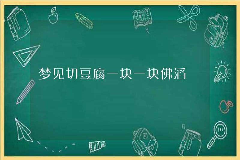 Mơ thấy cắt đậu phụ từng mảnh