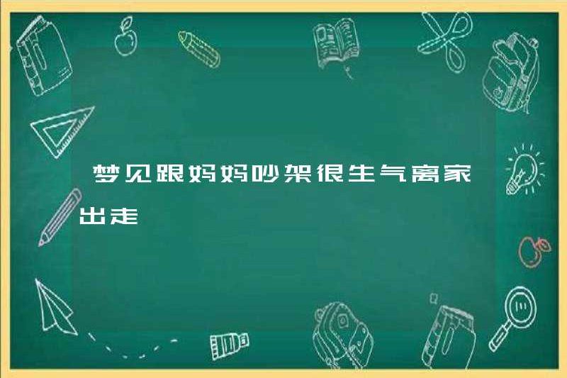 Mơ thấy cãi nhau với mẹ tôi, tôi đã rất tức giận đến nỗi tôi đã chạy trốn khỏi nhà