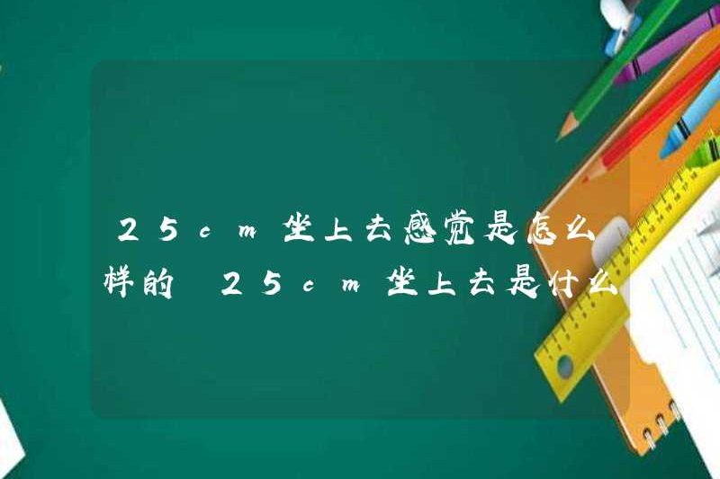 Cảm giác như thế nào khi bạn ngồi trên 25cm? Cảm giác như thế nào khi bạn ngồi trên 25cm?