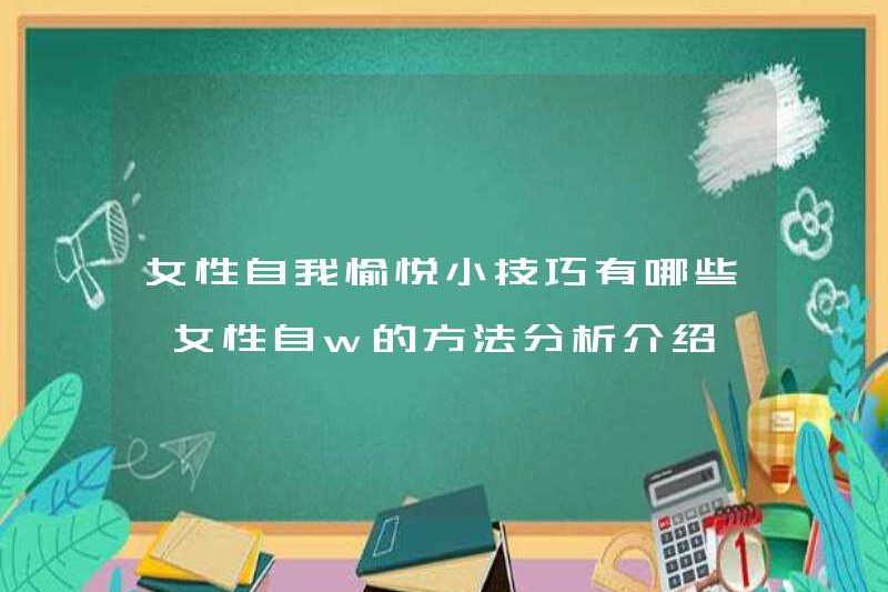 Những lời khuyên cho sự hài lòng ở phụ nữ là gì? Giới thiệu về Phương pháp Tự W