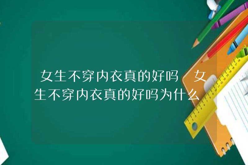 Có thực sự tốt cho các cô gái không mặc đồ lót? Có thực sự tốt cho các cô gái không mặc đồ lót? Tại sao