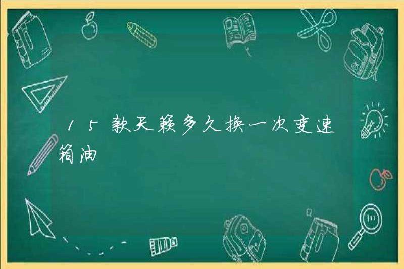 Bao lâu thì 15 Teana thay đổi dầu hộp số?