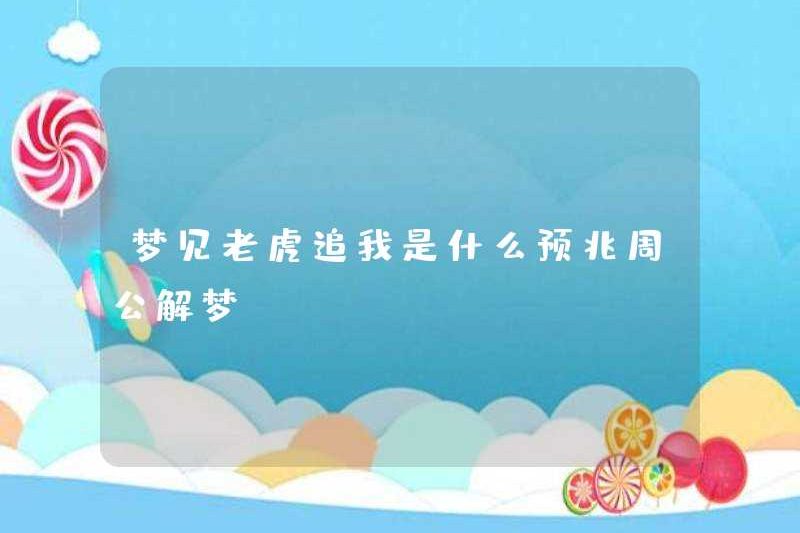 Dấu hiệu của việc mơ về một con hổ đuổi theo tôi là gì? Zhou Gong diễn giải giấc mơ