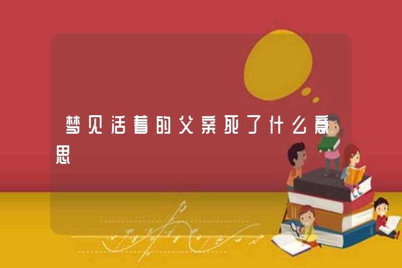 Giấc mơ về một người cha sống chết có ý nghĩa gì