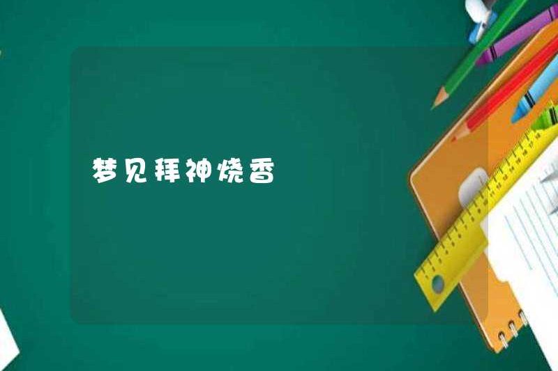 Mơ ước được tôn thờ các vị thần và đốt hương