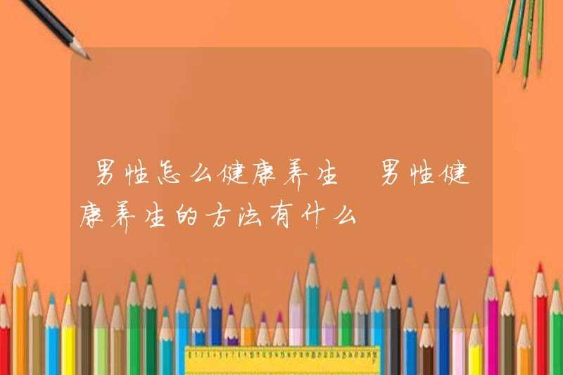 Làm thế nào để duy trì sức khỏe cho nam giới? Các phương pháp để duy trì sức khỏe cho nam giới là gì?