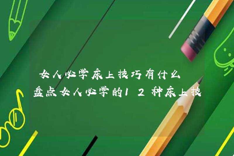 Các kỹ thuật mà phụ nữ phải học trên giường là gì? Hãy xem 12 kỹ thuật mà phụ nữ phải học trên giường