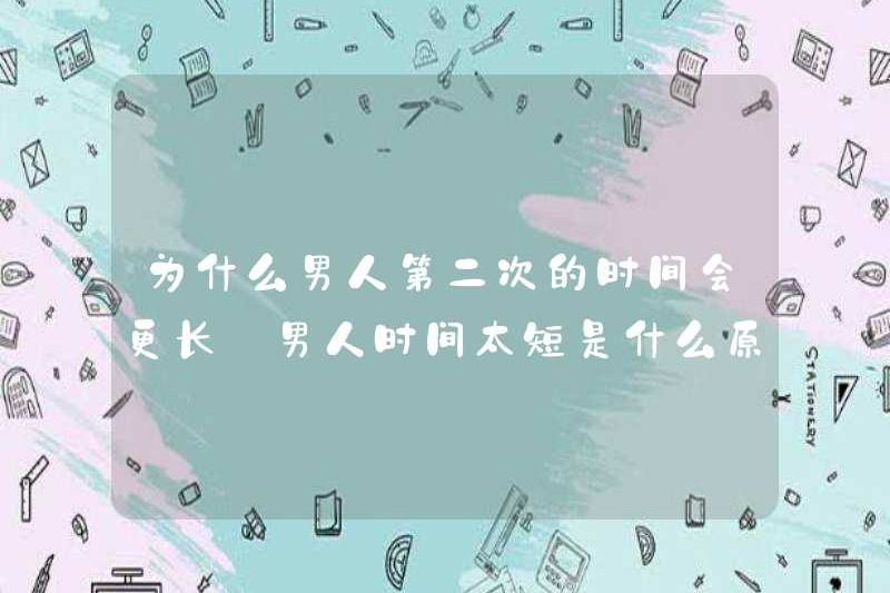 Tại sao một người đàn ông có thời gian dài hơn lần thứ hai? Lý do tại sao một người đàn ông có một thời gian quá ngắn?