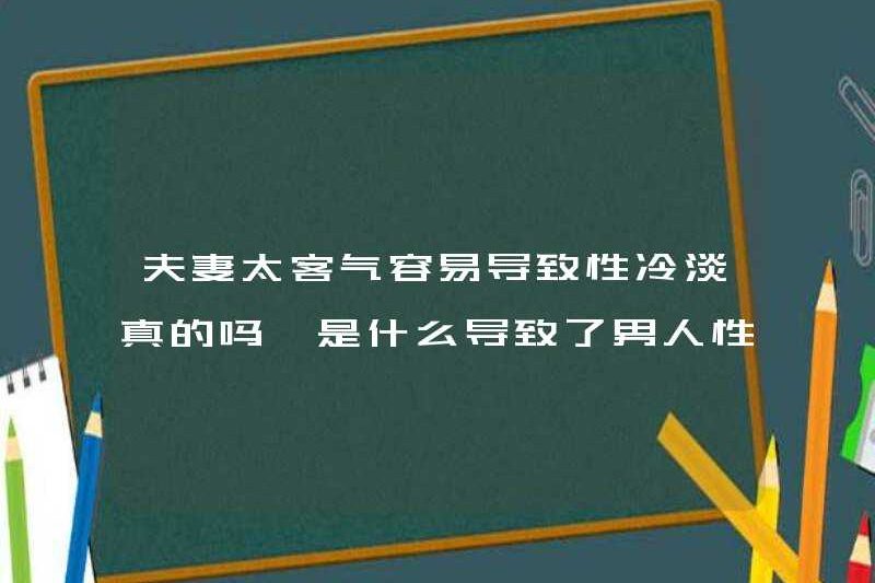 Có thực sự có thể cho các cặp vợ chồng quá lịch sự để gây ra sự thờ ơ tình dục? Điều gì gây ra sự thờ ơ tình dục đối với đàn ông