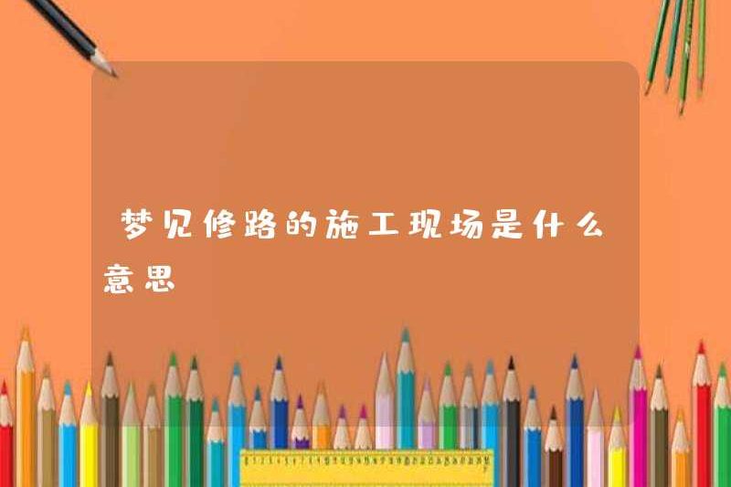 Giấc mơ về một công trường xây dựng đường là gì?