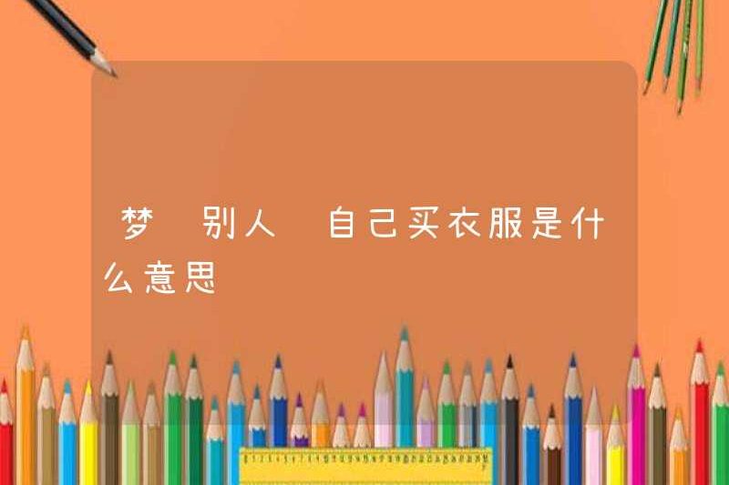 Có nghĩa là gì khi mơ thấy ai đó mua quần áo cho chính mình?