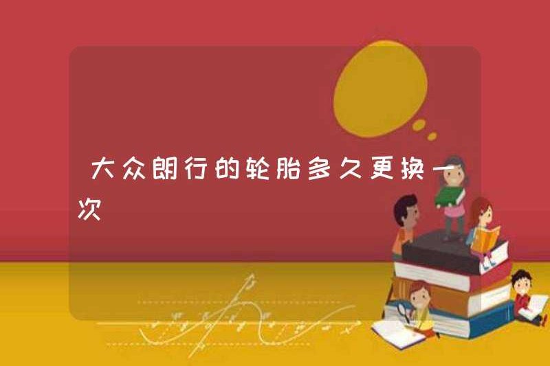 Bao lâu thì lốp xe của Volkswagen Langxing được thay thế?