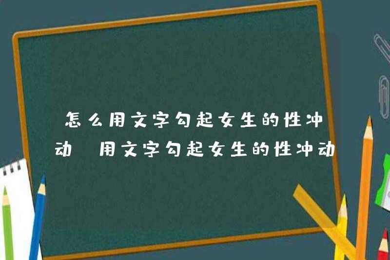 Làm thế nào để sử dụng các từ để khơi dậy các xung lực tình dục của các cô gái? Cách sử dụng các từ để khơi dậy các xung lực tình dục của các cô gái
