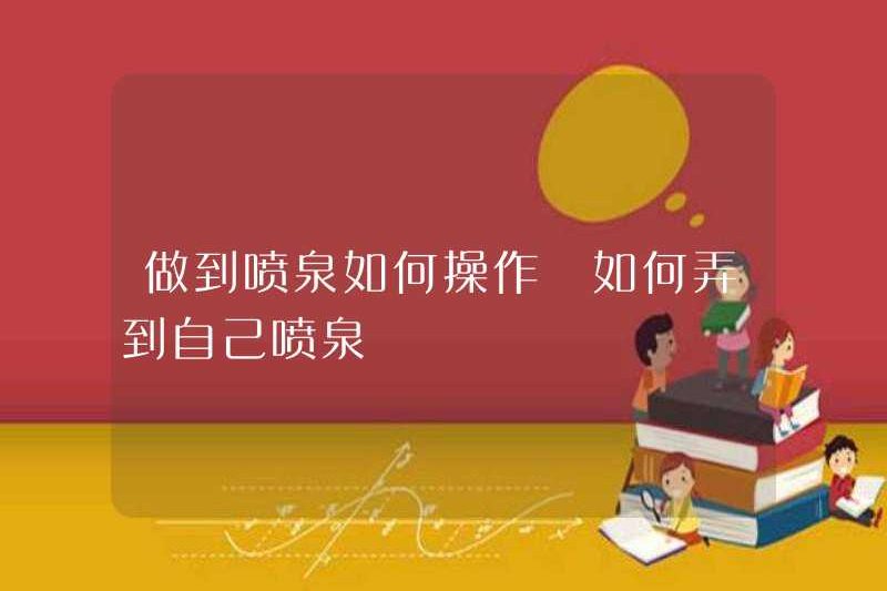 Cách vận hành đài phun nước Cách lấy đài phun nước của riêng bạn