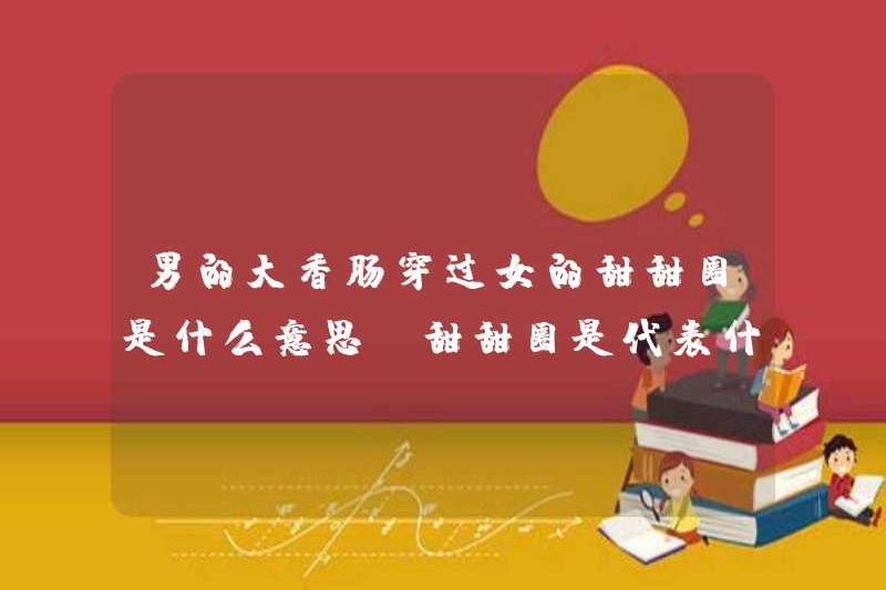 Xúc xích lớn của một người đàn ông có nghĩa là gì khi đi qua bánh rán của một người phụ nữ? Một chiếc bánh rán có nghĩa là gì?