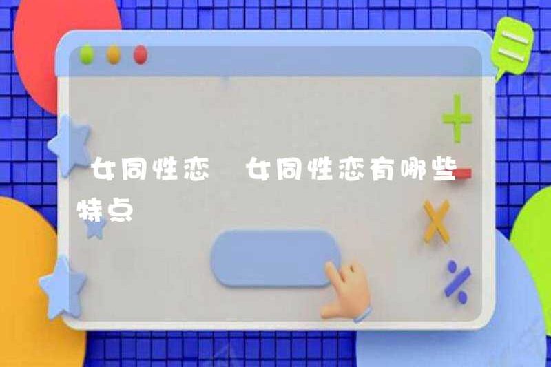 Đồng tính nữ Đặc điểm của đồng tính nữ là gì