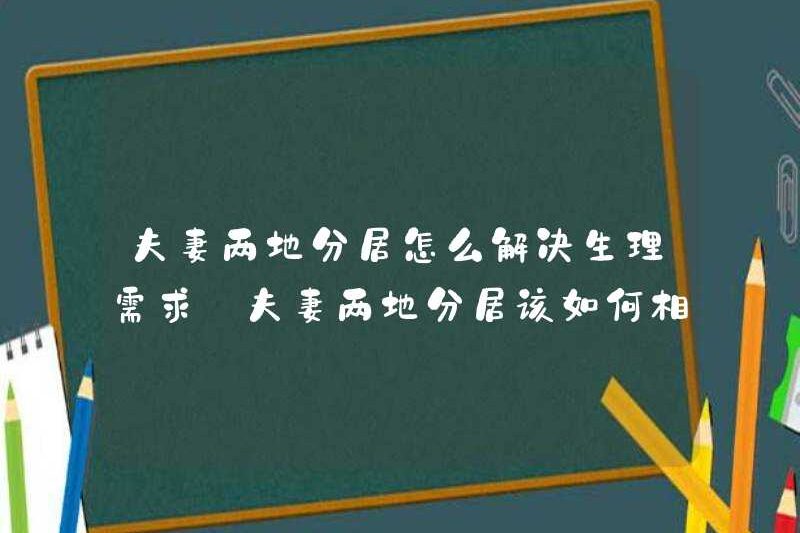 Làm thế nào để giải quyết các nhu cầu sinh lý của các cặp vợ chồng tách biệt? Làm thế nào để hòa hợp với nhau khi chúng được tách ra