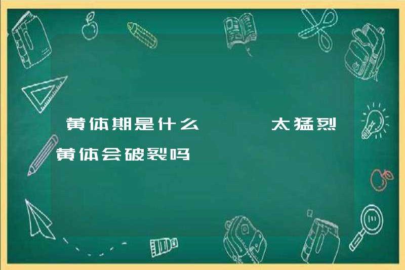 Giai đoạn hoàng thể là gì? Liệu Corpus hoàng thể sẽ vỡ nếu tình dục quá bạo lực?