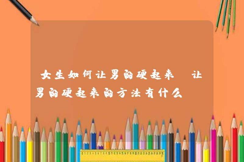 Làm thế nào để các cô gái làm cho đàn ông khó khăn? Những cách để làm cho đàn ông khó khăn là gì?
