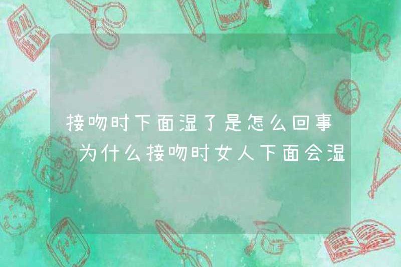 Chuyện gì đang xảy ra khi hôn nhau? Tại sao phụ nữ bị ướt bên dưới khi hôn?