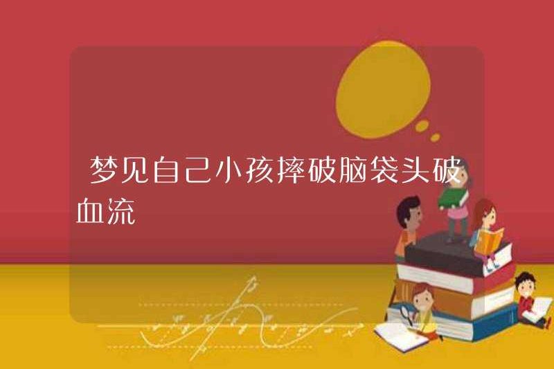 Mơ về con bạn làm vỡ đầu và chảy máu